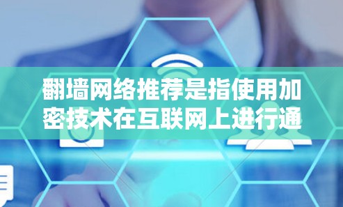 翻墙网络推荐是指使用加密技术在互联网上进行通信和访问,以保护隐私和防止网络攻击。以下是一些常见的加密协议和推荐工具,供您参考 翻墙网络推荐是指使用加密技术在互联网上进行通信和访问,以保护隐私和防止网络攻击。以下是一些常见的加密协议和推荐工具,供您参考