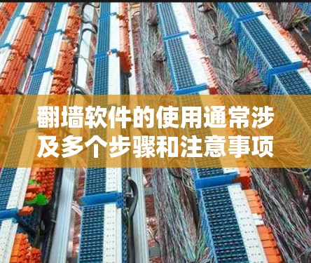 翻墙软件的使用通常涉及多个步骤和注意事项,以下是详细的指南 翻墙软件的使用通常涉及多个步骤和注意事项,以下是详细的指南