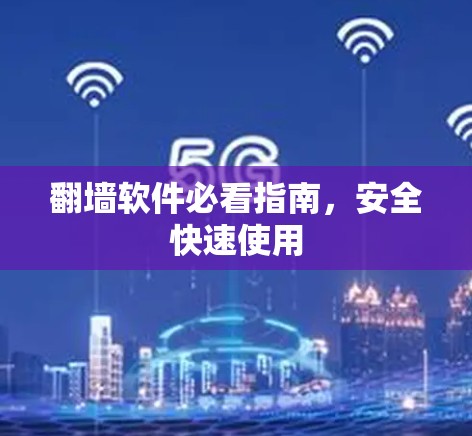 翻墙软件必看指南,安全快速使用