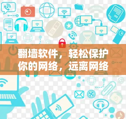 翻墙软件，轻松保护你的网络，远离网络诈骗